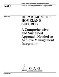 Gao-05-139 Department of Homeland Security: A Comprehensive and Sustained Approach Needed to Achieve Management Integration (Paperback)