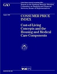 Ggd-96-166 Consumer Price Index: Cost-Of-Living Concepts and the Housing and Medical Care Components (Paperback)