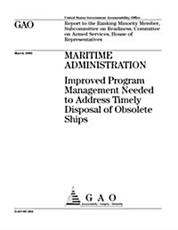 Gao-05-264 Maritime Administration: Improved Program Management Needed to Address Timely Disposal of Obsolete Ships (Paperback)