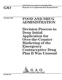 Gao-06-109 Food and Drug Administration: Decision Process to Deny Initial Application for Over-The-Counter Marketing of the Emergency Contraceptive Dr (Paperback)