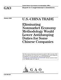 Gao-06-231 U.S.-China Trade: Eliminating Nonmarket Economy Methodology Would Lower Antidumping Duties for Some Chinese Companies (Paperback)