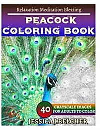 Peacock Coloring Books: For Adults and Teens Stress Relief Coloring Book: Sketch Coloringbook 40 Grayscale Images (Paperback)