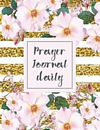 Prayer Journal Daily: Daily Prayer Journal for Women, Prayer Journal for Women, Prayer Journal Bible, Prayer Journal Daily, Prayer Journal D (Paperback)