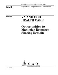 Gao-06-315 Va and Dod Health Care: Opportunities to Maximize Resource Sharing Remain (Paperback)