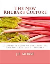 The New Rhubarb Culture: A Complete Guide to Dark Forcing and Field Culture of Rhubarb (Paperback)