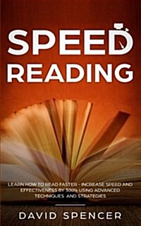 Speed Reading: Learn How to Read Faster - Increase Speed and Effectiveness by 300% Using Advanced Techniques and Strategies (Paperback)