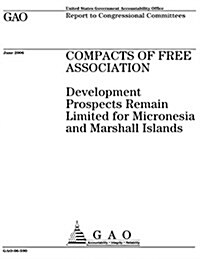 Gao-06-590 Compacts of Free Association: Development Prospects Remain Limited for Micronesia and Marshall Islands (Paperback)