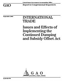 Gao-05-979 International Trade: Issues and Effects of Implementing the Continued Dumping and Subsidy Offset ACT (Paperback)