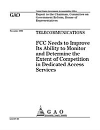 Gao-07-80 Telecommunications: FCC Needs to Improve Its Ability to Monitor and Determine the Extent of Competition in Dedicated Access Services (Paperback)