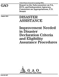 Disaster Assistance: Improvement Needed in Disaster Declaration Criteria and Eligibility Assurance Procedures (Paperback)