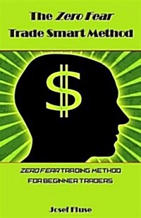 The Zero Fear Trade Smart Method: Zero Fear Trading Method for Beginner Traders (Paperback)