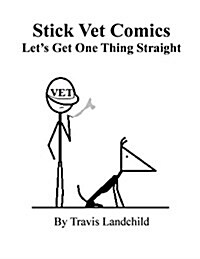 Stick Vet Comics: Lets Get One Thing Straight (Paperback)