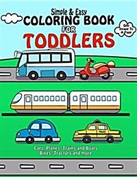 Coloring Book for Toddlers: Simple & Easy Cars, Planes, Trains and Boats Bikes, Tractors and More: Early Learning, Pre-K Coloring Book for Kids Ag (Paperback)