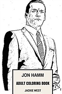 Jon Hamm Adult Coloring Book: Don Draper from Mad Men and Golden Globe Award Winner, Hottest Man in the World and Sexy Model Inspired Adult Coloring (Paperback)