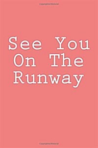 See You on the Runway: Notebook, 150 Lined Pages, Softcover, 6 X 9 (Paperback)