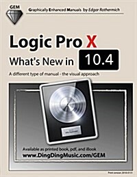 Logic Pro X - Whats New in 10.4: A Different Type of Manual - The Visual Approach (Paperback)