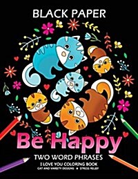 Be Happy: Cat Coloring Book Best Two Word Phrases Motivation and Inspirational on Black Paper (Paperback)