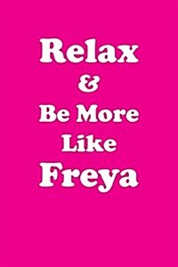 Relax & Be More Like Freya: Affirmations Workbook Positive & Loving Affirmations Workbook. Includes: Mentoring Questions, Guidance, Supporting You (Paperback)