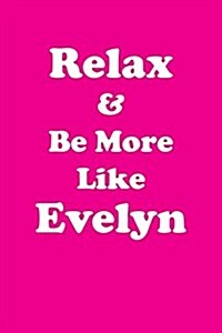 Relax & Be More Like Evelyn: Affirmations Workbook Positive & Loving Affirmations Workbook. Includes: Mentoring Questions, Guidance, Supporting You (Paperback)