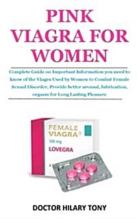 Pink Viagra for Women: Complete Guide on Important Information You Need to Know of the Viagra Used by Women to Combat Female Sexual Disorder, (Paperback)