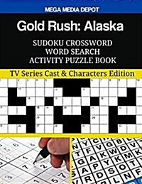 Gold Rush: Alaska Sudoku Crossword Word Search Activity Puzzle Book: TV Series Cast & Characters Edition (Paperback)