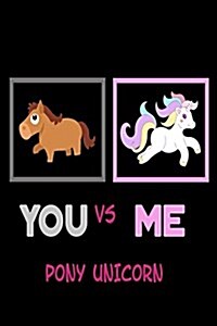 You Vs Me Pony: Funny Unicorn Versus Pony Comparison Journal for Kids (Paperback)