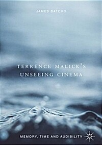 Terrence Malicks Unseeing Cinema: Memory, Time and Audibility (Hardcover, 2018)