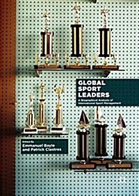 Global Sport Leaders: A Biographical Analysis of International Sport Management (Hardcover, 2018)