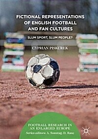 Fictional Representations of English Football and Fan Cultures: Slum Sport, Slum People? (Hardcover, 2018)