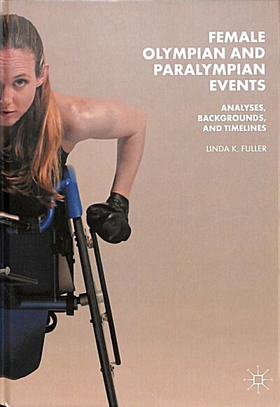 Female Olympian and Paralympian Events: Analyses, Backgrounds, and Timelines (Hardcover, 2018)