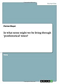 In What Sense Might We Be Living Through Posthistorical Times? (Paperback)