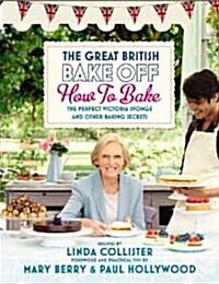 Great British Bake Off: How to Bake : The Perfect Victoria Sponge and Other Baking Secrets (Hardcover)