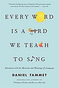 Every Word Is a Bird We Teach to Sing: Encounters with the Mysteries and Meanings of Language (Paperback)