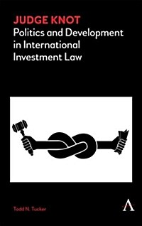 Judge Knot : Politics and Development in International Investment Law (Paperback)