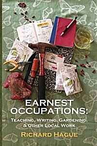 Earnest Occupations: Teaching, Writing, Gardening, and Other Local Work (Paperback)