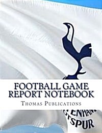 Football Game Report Notebook: Tottenham Hotspur Theme (Paperback)