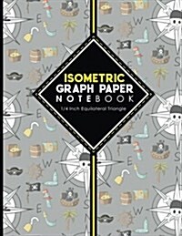 Isometric Graph Paper Notebook: 1/4 Inch Equilateral Triangle: Isometric Composition Book, Isometric Graph Paper Pad, Isometric Journal, Cute Pirates (Paperback)