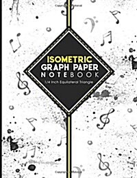 Isometric Graph Paper Notebook: 1/4 Inch Equilateral Triangle: Equilateral Triangle Paper, Isometric Gaming Paper, Isometric Grid Sketchbook, Music Lo (Paperback)