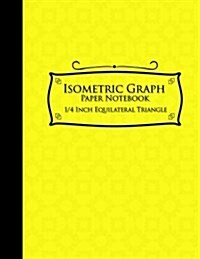 Isometric Graph Paper Notebook: 1/4 Inch Equilateral Triangle: Isometric Composition Notebook, Isometric Graphing Paper, Isometric Lined Paper, Yellow (Paperback)