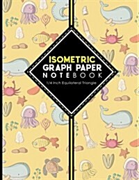Isometric Graph Paper Notebook: 1/4 Inch Equilateral Triangle: Equilateral Triangle Paper, Isometric Gaming Paper, Isometric Grid Sketchbook, Cute Sea (Paperback)