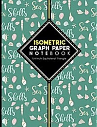 Isometric Graph Paper Notebook: 1/4 Inch Equilateral Triangle: Isometric Composition Book, Isometric Graph Paper Pad, Isometric Journal, Cute Sea Shel (Paperback)