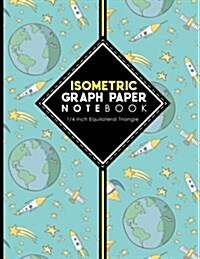 Isometric Graph Paper Notebook: 1/4 Inch Equilateral Triangle: Isometric Drawing Book, Isometric Grid Notebook, Isometric Notepad, Cute Space Cover, 8 (Paperback)