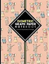 Isometric Graph Paper Notebook: 1/4 Inch Equilateral Triangle: For Drawing & Creative Work, Engineers, Artists, College Students, Cute Teddy Bear Cove (Paperback)