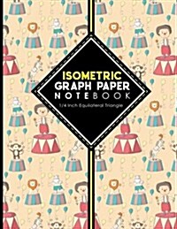 Isometric Graph Paper Notebook: 1/4 Inch Equilateral Triangle: Isometric Composition Book, Isometric Graph Paper Pad, Isometric Journal, Cute Circus C (Paperback)