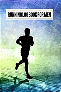 Running Log Book For Men: Running Log Journal Diary for Runner Record, Running Goal, Event Running Log, Track Dist, Time, Speed, Races, etc., Ru (Paperback)
