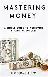 Mastering Money: A Simple Guide to Achieving Financial Success (Paperback)