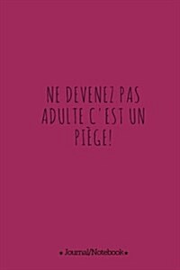 Ne devenez pas adulte cest un piage!: (Dont become an adult... its a trap!) Lined Notebook/Journal (6X9 Large) (120 Pages) (Paperback)