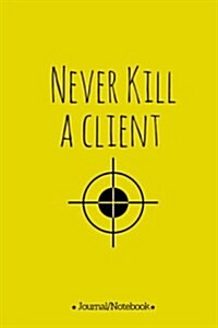 Never kill a client: Lined Notebook/Journal (6X9 Large) (120 Pages) (Paperback)