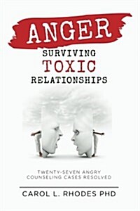 Anger: Surviving Toxic Relationships: Twenty-Seven Angry Counseling Cases Resolved (Paperback)
