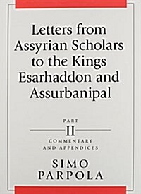 Letters from Assyrian Scholars to the Kings Esarhaddon and Assurbanipal: Part II: Commentary and Appendices (Hardcover)